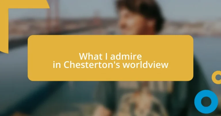 What I admire in Chesterton’s worldview