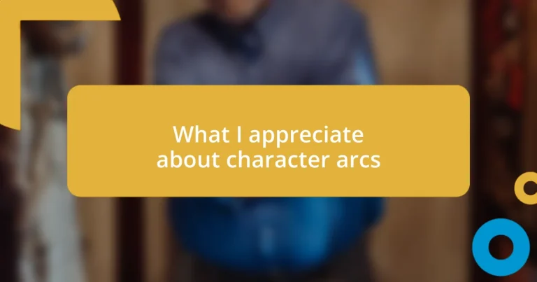 What I appreciate about character arcs