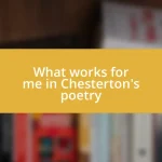 What works for me in Chesterton’s poetry