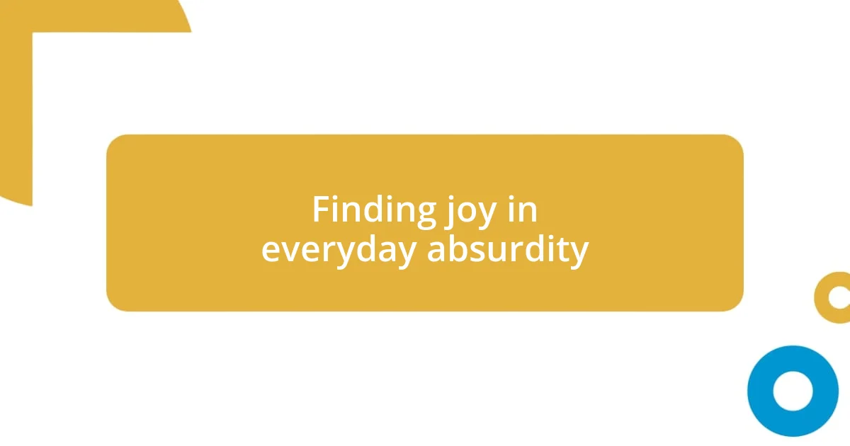 Finding joy in everyday absurdity