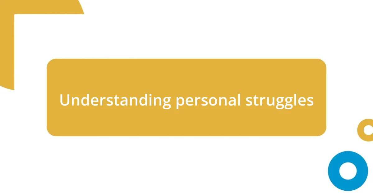 Understanding personal struggles