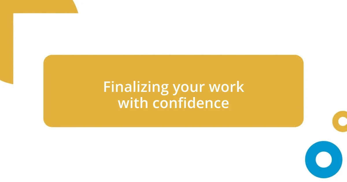 Finalizing your work with confidence